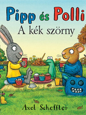 Axel Scheffler: Pipp és Polli - A kék szörny - Micimaci Gyermekkönyvek