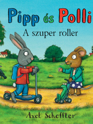 Axel Scheffler - Pipp és Polli - A szuper roller - Micimaci Gyermekkönyvek
