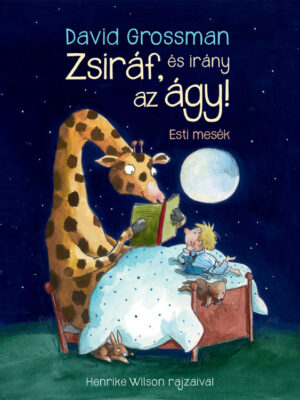 David Grossmann: Zsiráf, és irány az ágy! - Esti mesék - Micimaci Gyermekkönyvek